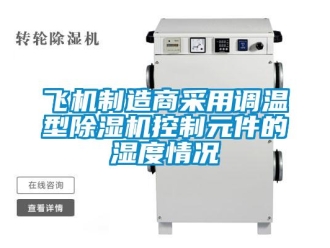 企業(yè)新聞飛機制造商采用調(diào)溫型除濕機控制元件的濕度情況
