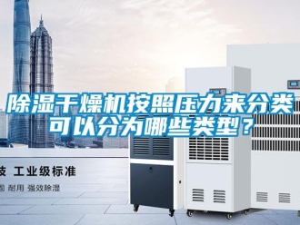 常見問題除濕干燥機按照壓力來分類可以分為哪些類型？