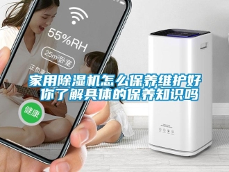 常見問題家用除濕機怎么保養維護好 你了解具體的保養知識嗎