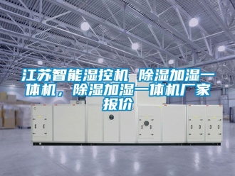 企業新聞江蘇智能濕控機 除濕加濕一體機，除濕加濕一體機廠家報價