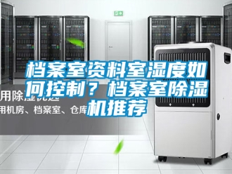 行業新聞檔案室資料室濕度如何控制？檔案室除濕機推薦