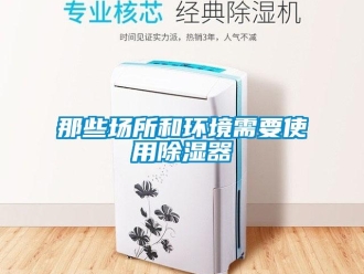 行業新聞那些場所和環境需要使用除濕器