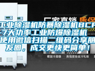 企業新聞工業除濕機防暴除濕機BCF-7大功率工業防爆除濕機  使用微信掃描二維碼分享朋友圈，成交更快更簡單！