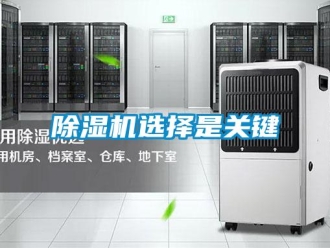 企業(yè)新聞除濕機(jī)選擇是關(guān)鍵