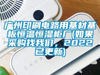 知識百科廣州印刷電路用基材基板恒溫恒濕柜廠(如果采購找我們，2022已更新)
