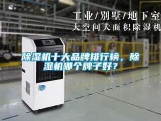 企業新聞除濕機十大品牌排行榜，除濕機哪個牌子好？