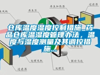 企業新聞倉庫溫度濕度控制措施_藥品倉庫溫濕度管理辦法，溫度與濕度測量及其調控措施...
