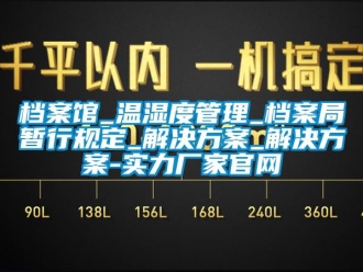 企業新聞檔案館_溫濕度管理_檔案局暫行規定_解決方案_解決方案-實力廠家官網