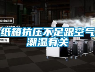 知識百科紙箱抗壓不足跟空氣潮濕有關