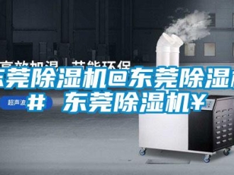 行業(yè)新聞東莞除濕機(jī)@東莞除濕機(jī)# 東莞除濕機(jī)￥