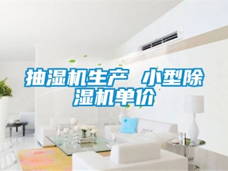 企業新聞抽濕機生產 小型除濕機單價