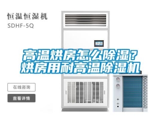 常見問題高溫烘房怎么除濕？烘房用耐高溫除濕機