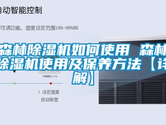 行業新聞森林除濕機如何使用 森林除濕機使用及保養方法【詳解】