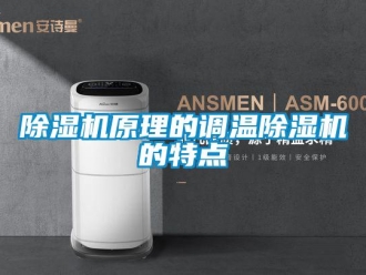 企業新聞除濕機原理的調溫除濕機的特點
