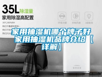 企業新聞家用抽濕機哪個牌子好 家用抽濕機品牌介紹【詳解】