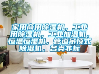 常見問題家用商用除濕機，工業用除濕機，工業加濕機，恒溫恒濕機，管道吊頂式除濕機，各類非標
