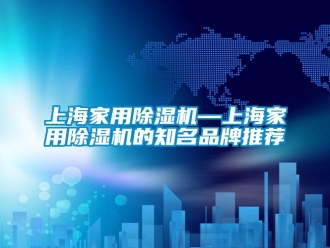 企業(yè)新聞上海家用除濕機(jī)—上海家用除濕機(jī)的知名品牌推薦