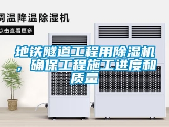 行業(yè)新聞地鐵隧道工程用除濕機，確保工程施工進度和質量