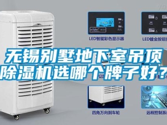 行業新聞無錫別墅地下室吊頂除濕機選哪個牌子好？