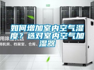 常見問(wèn)題如何增加室內(nèi)空氣濕度？選對(duì)室內(nèi)空氣加濕器