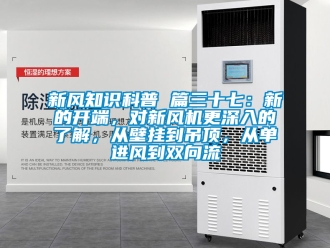 企業新聞新風知識科普 篇三十七：新的開端，對新風機更深入的了解，從壁掛到吊頂，從單進風到雙向流