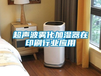 企業(yè)新聞超聲波霧化加濕器在印刷行業(yè)應(yīng)用
