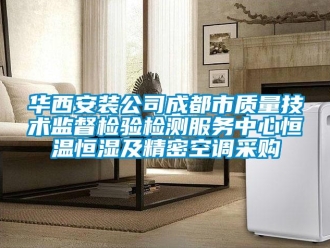 知識百科華西安裝公司成都市質(zhì)量技術(shù)監(jiān)督檢驗檢測服務(wù)中心恒溫恒濕及精密空調(diào)采購