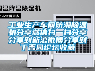 常見問題工業生產車間防潮除濕機分享微信掃一掃分享分享到新浪微博分享到丁香園論壇收藏