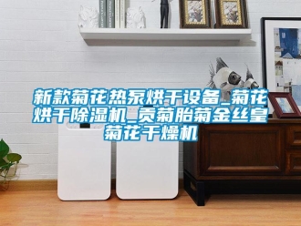 行業新聞新款菊花熱泵烘干設備_菊花烘干除濕機_貢菊胎菊金絲皇菊花干燥機
