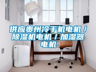 行業新聞供應貴州冷干機電機／除濕機電機／加濕器電機
