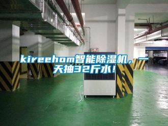 企業新聞kireehom智能除濕機，一天抽32斤水！