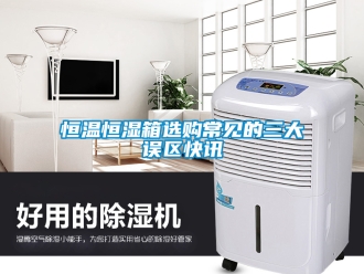知識百科恒溫恒濕箱選購常見的三大誤區快訊