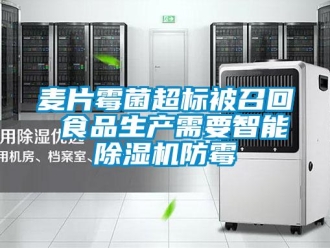 行業新聞麥片霉菌超標被召回 食品生產需要智能除濕機防霉
