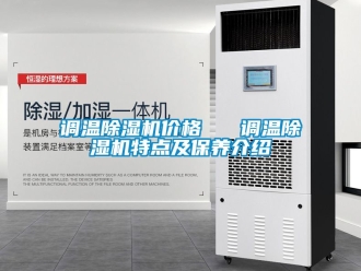 企業(yè)新聞?wù){(diào)溫除濕機(jī)價(jià)格   調(diào)溫除濕機(jī)特點(diǎn)及保養(yǎng)介紹