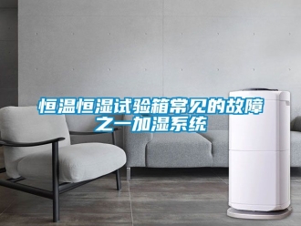 知識(shí)百科恒溫恒濕試驗(yàn)箱常見(jiàn)的故障之一加濕系統(tǒng)