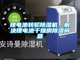 常見問題鋰電池轉(zhuǎn)輪除濕機，解決鋰電池干燥房除濕問題