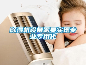 企業新聞除濕機設備需要實現專業專用化