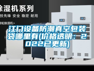 常見問題江門設(shè)備防潮真空包裝袋哪里有(價格透明：2022已更新)