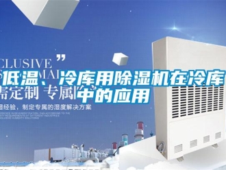 企業(yè)新聞低溫、冷庫(kù)用除濕機(jī)在冷庫(kù)中的應(yīng)用