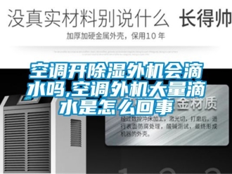 行業(yè)新聞空調(diào)開(kāi)除濕外機(jī)會(huì)滴水嗎,空調(diào)外機(jī)大量滴水是怎么回事