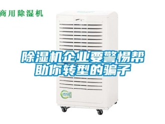常見問題除濕機企業要警惕幫助你轉型的騙子