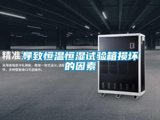 知識百科導致恒溫恒濕試驗箱損壞的因素