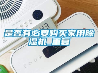 常見問題是否有必要購買家用除濕機_重復