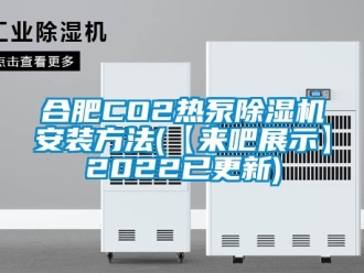 行業(yè)新聞合肥CO2熱泵除濕機(jī)安裝方法(【來吧展示】2022已更新)