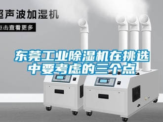 常見(jiàn)問(wèn)題東莞工業(yè)除濕機(jī)在挑選中要考慮的三個(gè)點(diǎn)