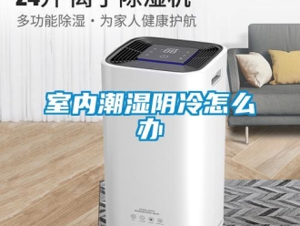 常見問題室內潮濕陰冷怎么辦