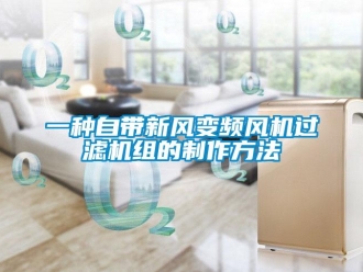 企業(yè)新聞一種自帶新風(fēng)變頻風(fēng)機(jī)過濾機(jī)組的制作方法