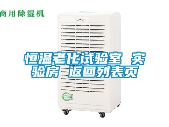 知識(shí)百科恒溫老化試驗(yàn)室 實(shí)驗(yàn)房 返回列表頁