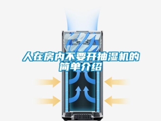 企業新聞人在房內不要開抽濕機的簡單介紹