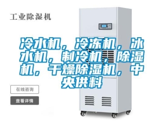 行業新聞冷水機，冷凍機，冰水機，制冷機，除濕機，干燥除濕機，中央供料